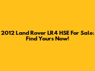 2012 Land Rover LR4 HSE For Sale: Find Yours Now!