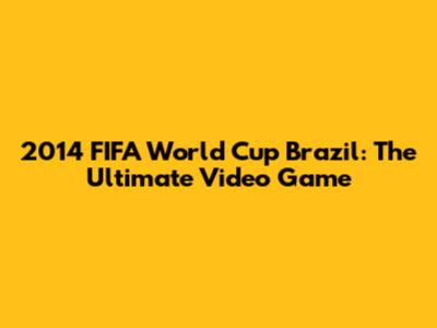 2014 FIFA World Cup Brazil: The Ultimate Video Game