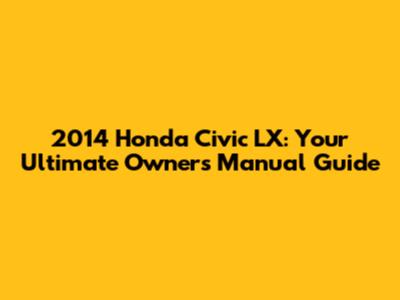 2014 Honda Civic LX: Your Ultimate Owner's Manual Guide