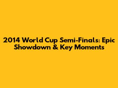 2014 World Cup Semi-Finals: Epic Showdown & Key Moments