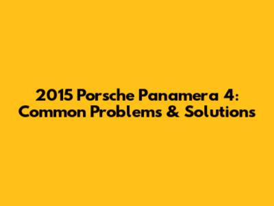 2015 Porsche Panamera 4: Common Problems & Solutions