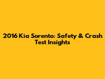 2016 Kia Sorento: Safety & Crash Test Insights