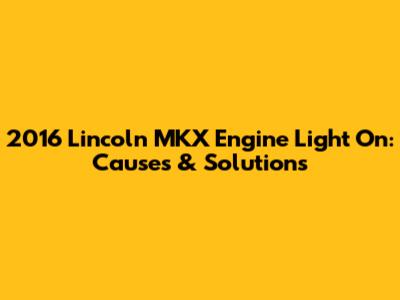 2016 Lincoln MKX Engine Light On: Causes & Solutions