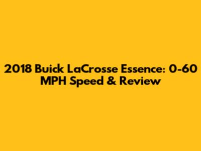 2018 Buick LaCrosse Essence: 0-60 MPH Speed & Review
