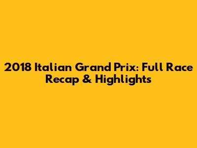 2018 Italian Grand Prix: Full Race Recap & Highlights