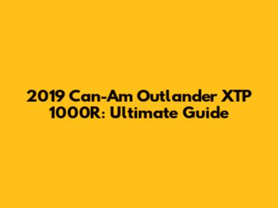 2019 Can-Am Outlander XTP 1000R: Ultimate Guide