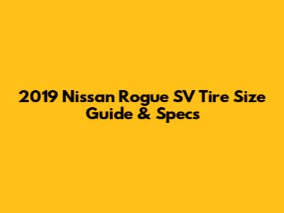 2019 Nissan Rogue SV Tire Size Guide & Specs