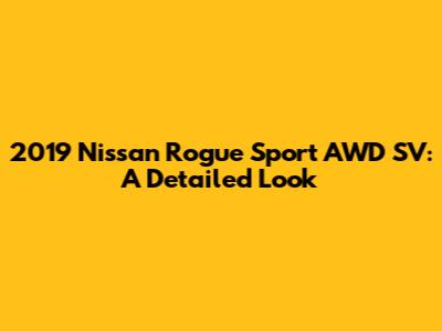 2019 Nissan Rogue Sport AWD SV: A Detailed Look