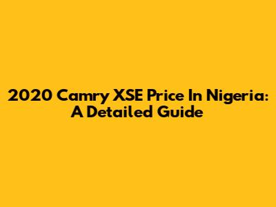 2020 Camry XSE Price In Nigeria: A Detailed Guide