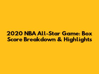2020 NBA All-Star Game: Box Score Breakdown & Highlights