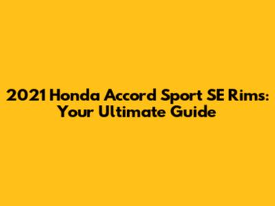 2021 Honda Accord Sport SE Rims: Your Ultimate Guide