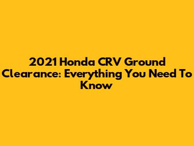 2021 Honda CRV Ground Clearance: Everything You Need To Know