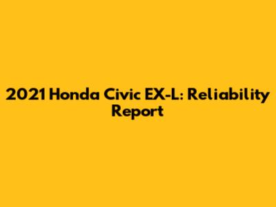 2021 Honda Civic EX-L: Reliability Report