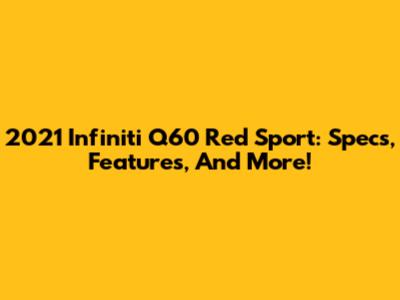 2021 Infiniti Q60 Red Sport: Specs, Features, And More!