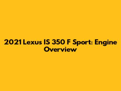 2021 Lexus IS 350 F Sport: Engine Overview