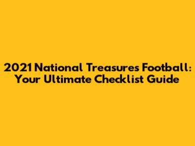 2021 National Treasures Football: Your Ultimate Checklist Guide