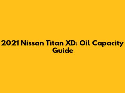 2021 Nissan Titan XD: Oil Capacity Guide