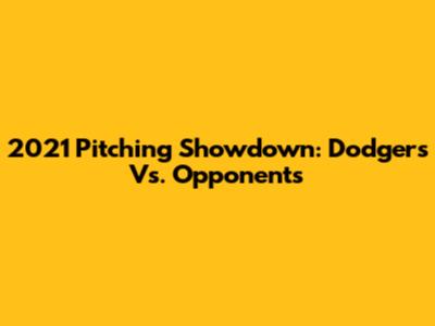 2021 Pitching Showdown: Dodgers Vs. Opponents