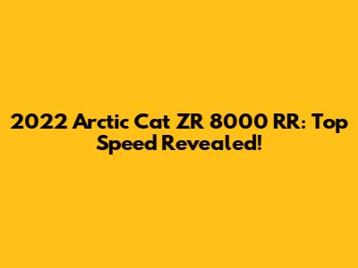 2022 Arctic Cat ZR 8000 RR: Top Speed Revealed!