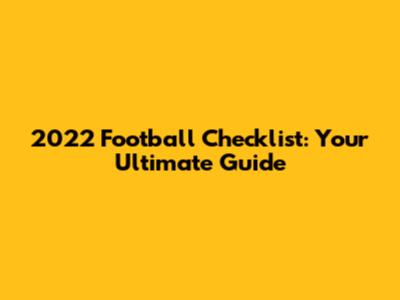 2022 Football Checklist: Your Ultimate Guide