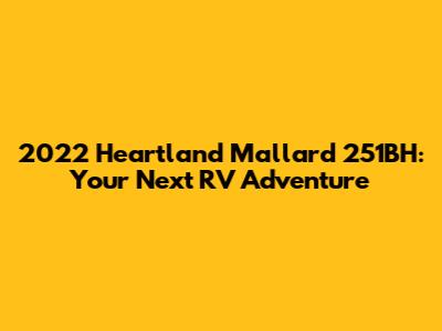 2022 Heartland Mallard 251BH: Your Next RV Adventure