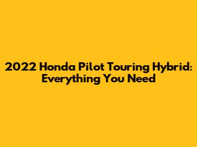2022 Honda Pilot Touring Hybrid: Everything You Need