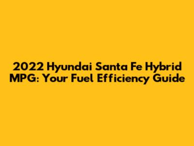 2022 Hyundai Santa Fe Hybrid MPG: Your Fuel Efficiency Guide
