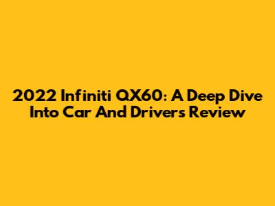 2022 Infiniti QX60: A Deep Dive Into Car And Driver's Review