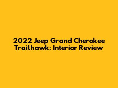 2022 Jeep Grand Cherokee Trailhawk: Interior Review