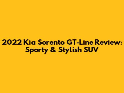 2022 Kia Sorento GT-Line Review: Sporty & Stylish SUV