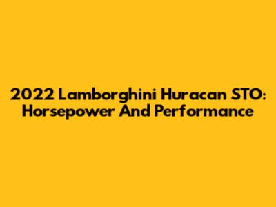 2022 Lamborghini Huracan STO: Horsepower And Performance