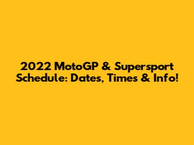 2022 MotoGP & Supersport Schedule: Dates, Times & Info!