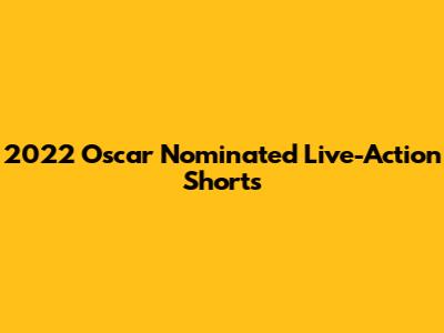 2022 Oscar Nominated Live-Action Shorts