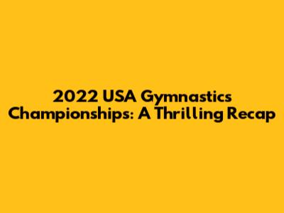 2022 USA Gymnastics Championships: A Thrilling Recap