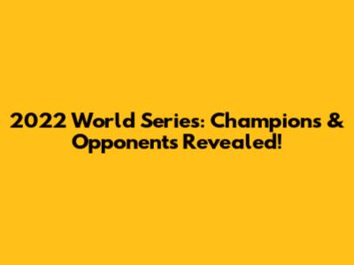 2022 World Series: Champions & Opponents Revealed!