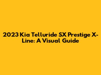 2023 Kia Telluride SX Prestige X-Line: A Visual Guide