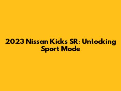2023 Nissan Kicks SR: Unlocking Sport Mode