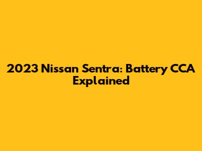 2023 Nissan Sentra: Battery CCA Explained
