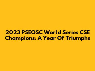 2023 PSEOSC World Series CSE Champions: A Year Of Triumphs