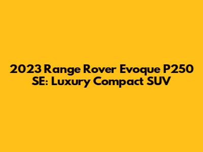 2023 Range Rover Evoque P250 SE: Luxury Compact SUV