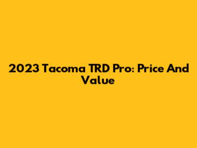 2023 Tacoma TRD Pro: Price And Value