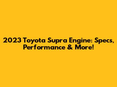 2023 Toyota Supra Engine: Specs, Performance & More!
