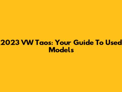 2023 VW Taos: Your Guide To Used Models