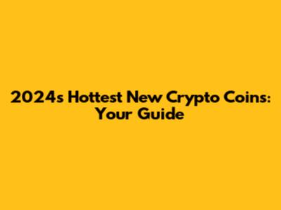 2024's Hottest New Crypto Coins: Your Guide