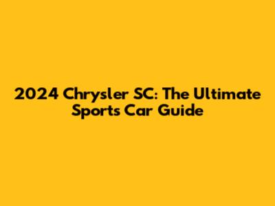 2024 Chrysler SC: The Ultimate Sports Car Guide