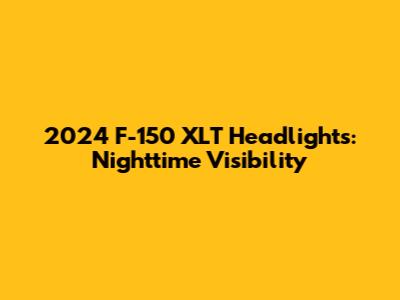 2024 F-150 XLT Headlights: Nighttime Visibility