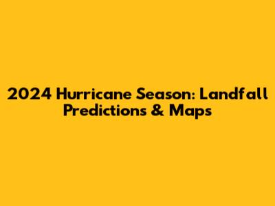 2024 Hurricane Season: Landfall Predictions & Maps