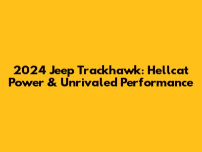 2024 Jeep Trackhawk: Hellcat Power & Unrivaled Performance