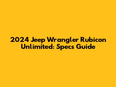 2024 Jeep Wrangler Rubicon Unlimited: Specs Guide