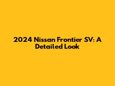 2024 Nissan Frontier SV: A Detailed Look